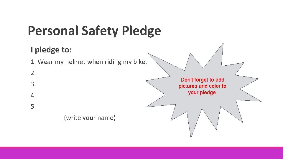 Personal Safety Pledge I pledge to: 1. Wear my helmet when riding my bike.