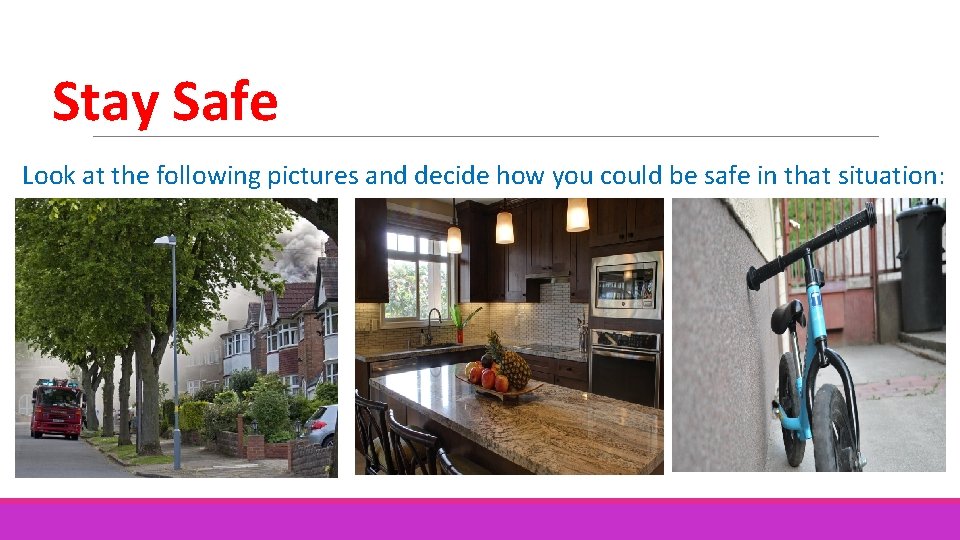 Stay Safe Look at the following pictures and decide how you could be safe