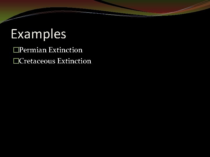 Examples �Permian Extinction �Cretaceous Extinction 