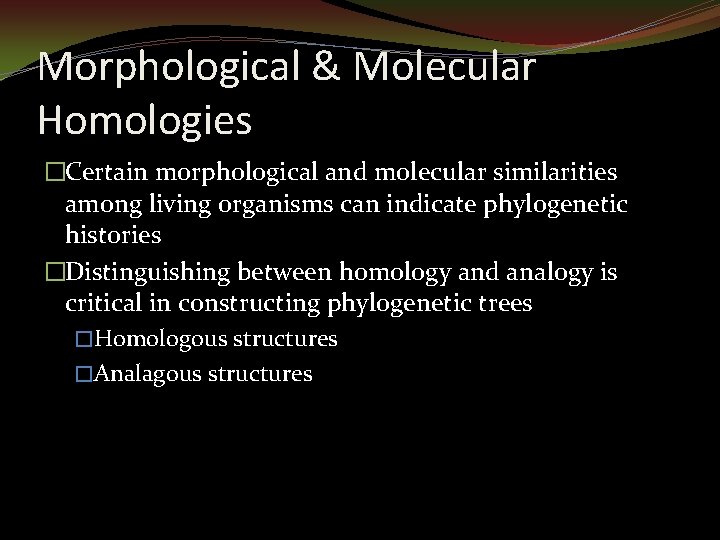 Morphological & Molecular Homologies �Certain morphological and molecular similarities among living organisms can indicate
