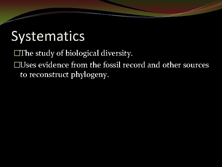 Systematics �The study of biological diversity. �Uses evidence from the fossil record and other
