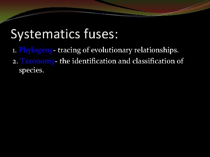 Systematics fuses: 1. Phylogeny- tracing of evolutionary relationships. 2. Taxonomy- the identification and classification
