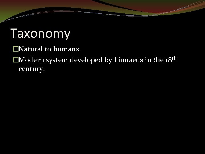 Taxonomy �Natural to humans. �Modern system developed by Linnaeus in the 18 th century.