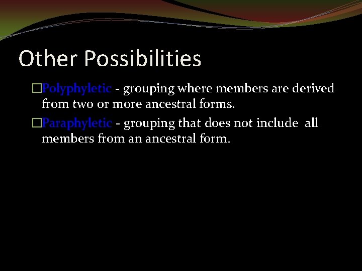 Other Possibilities �Polyphyletic - grouping where members are derived from two or more ancestral
