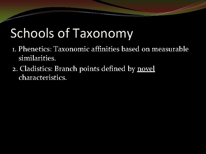 Schools of Taxonomy 1. Phenetics: Taxonomic affinities based on measurable similarities. 2. Cladistics: Branch