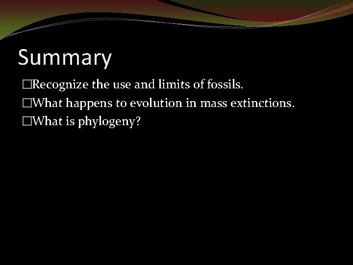 Summary �Recognize the use and limits of fossils. �What happens to evolution in mass