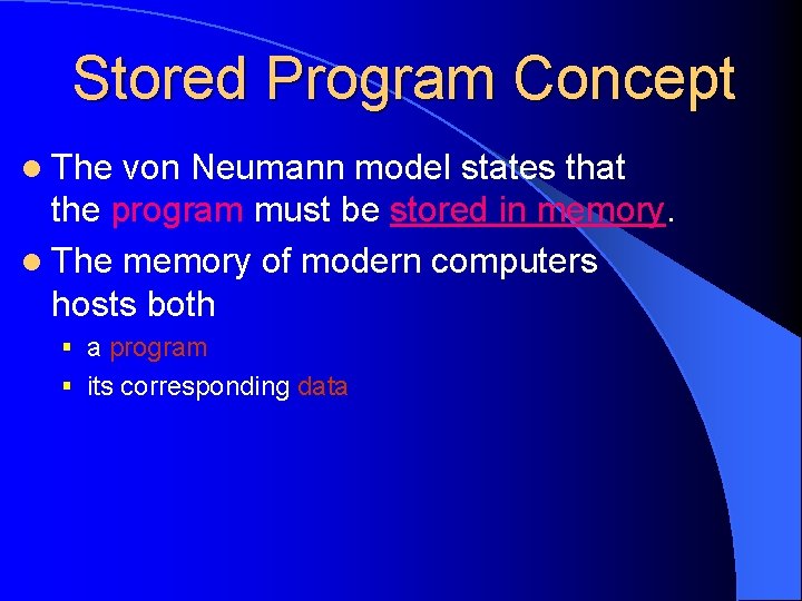 Stored Program Concept l The von Neumann model states that the program must be