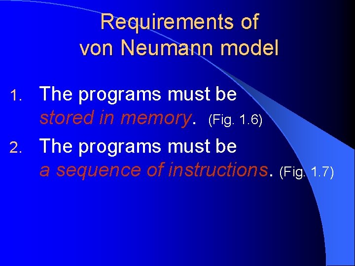 Requirements of von Neumann model The programs must be stored in memory. (Fig. 1.
