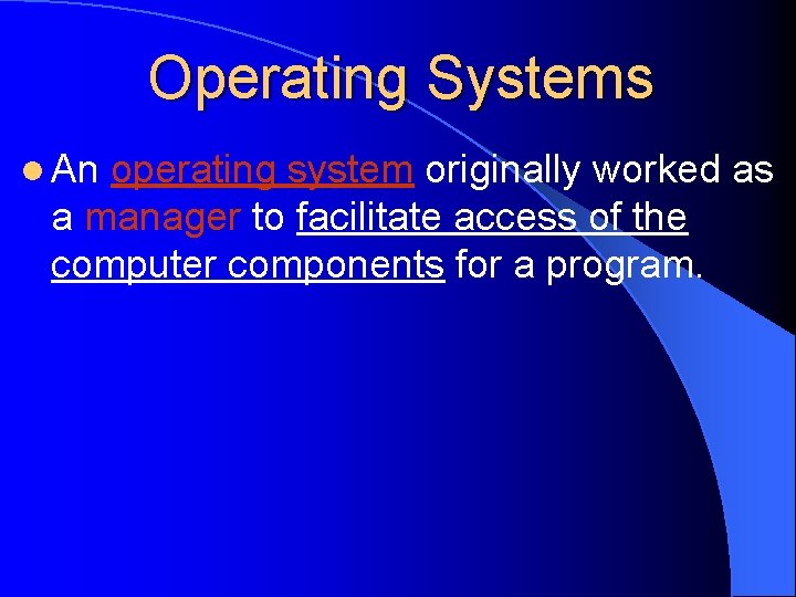 Operating Systems l An operating system originally worked as a manager to facilitate access
