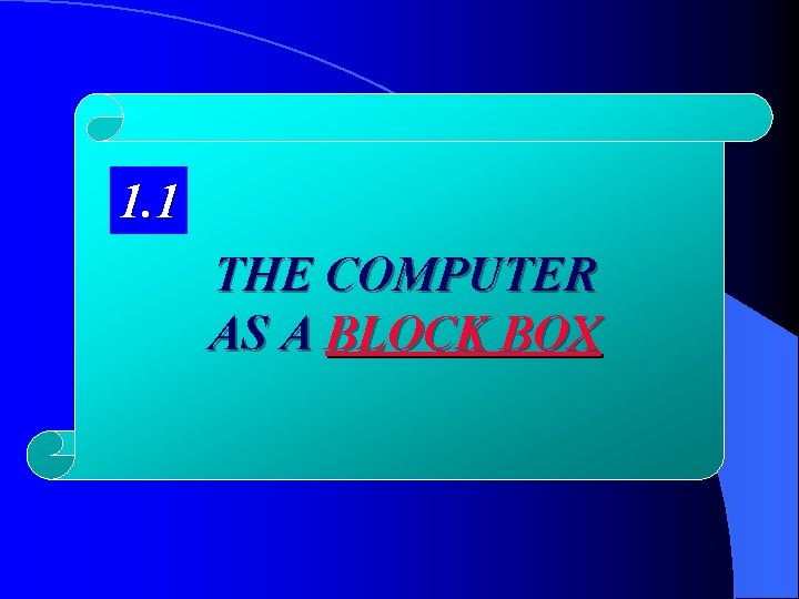 1. 1 THE COMPUTER AS A BLOCK BOX 