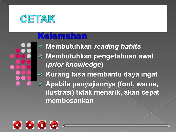 CETAK Membutuhkan reading habits Membutuhkan pengetahuan awal (prior knowledge) Kurang bisa membantu daya ingat