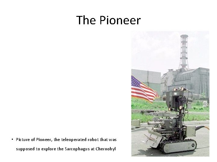 The Pioneer • Picture of Pioneer, the teleoperated robot that was supposed to explore