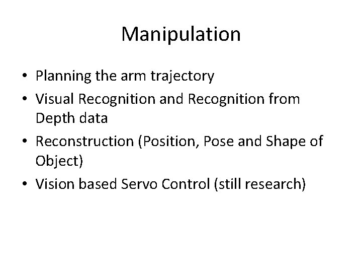 Manipulation • Planning the arm trajectory • Visual Recognition and Recognition from Depth data