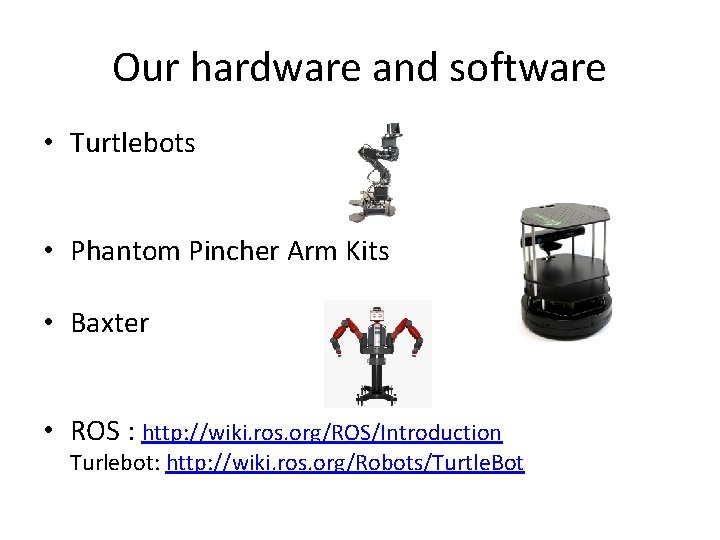 Our hardware and software • Turtlebots • Phantom Pincher Arm Kits • Baxter •