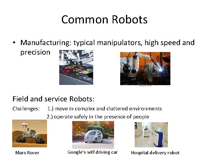 Common Robots • Manufacturing: typical manipulators, high speed and precision Field and service Robots: