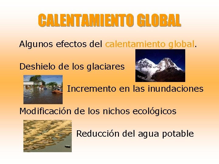 CALENTAMIENTO GLOBAL Algunos efectos del calentamiento global. Deshielo de los glaciares Incremento en las