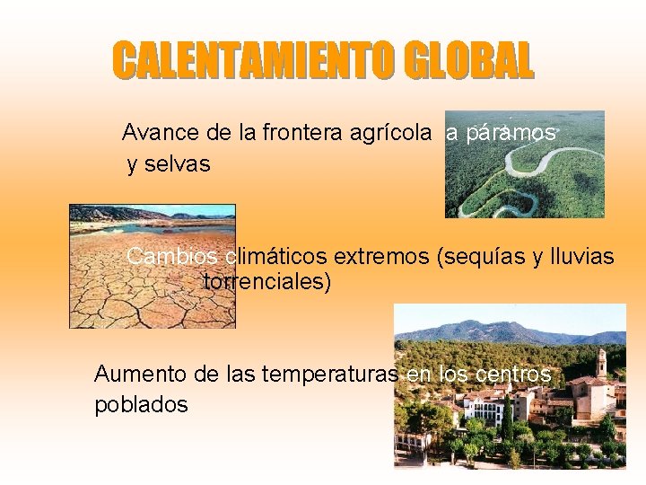 CALENTAMIENTO GLOBAL Avance de la frontera agrícola a páramos y selvas Cambios climáticos extremos