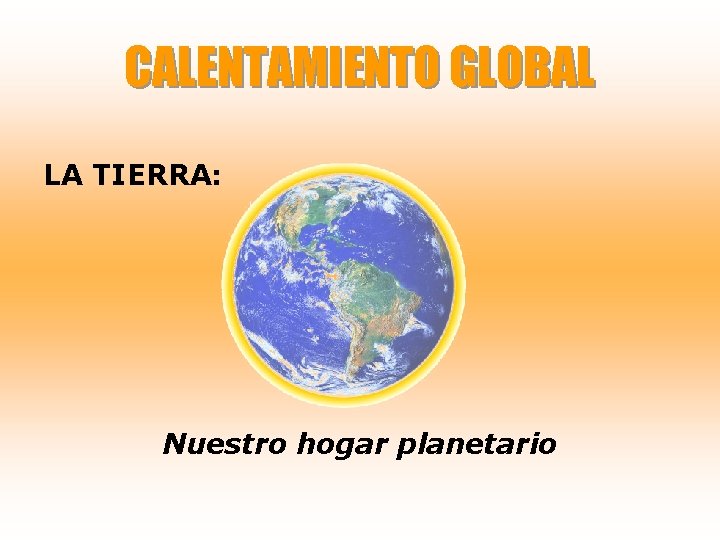 CALENTAMIENTO GLOBAL LA TIERRA: Nuestro hogar planetario 