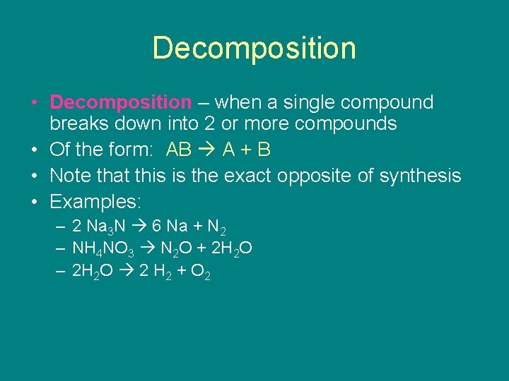 Decomposition • Decomposition – when a single compound breaks down into 2 or more
