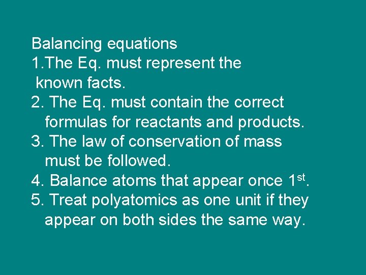 Balancing equations 1. The Eq. must represent the known facts. 2. The Eq. must