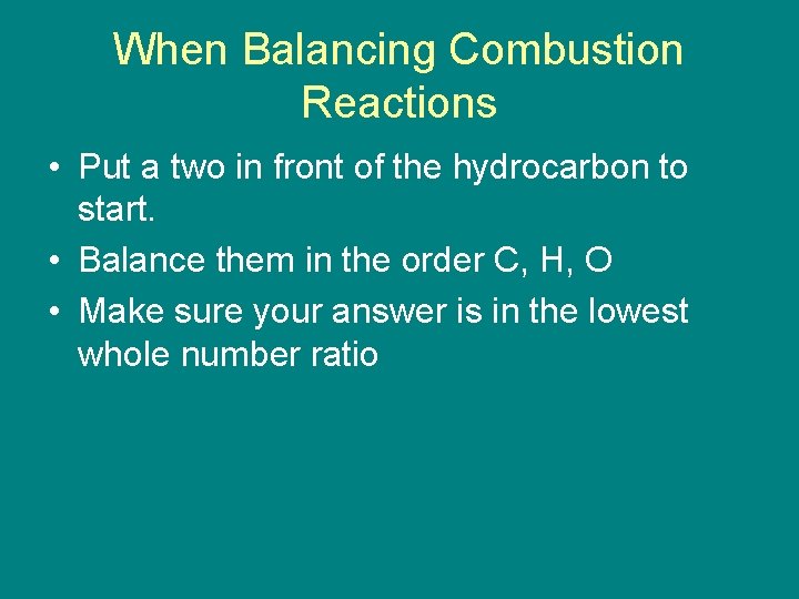 When Balancing Combustion Reactions • Put a two in front of the hydrocarbon to