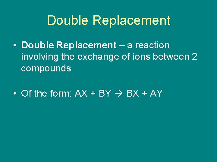Double Replacement • Double Replacement – a reaction involving the exchange of ions between