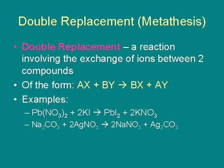 Double Replacement (Metathesis) • Double Replacement – a reaction involving the exchange of ions