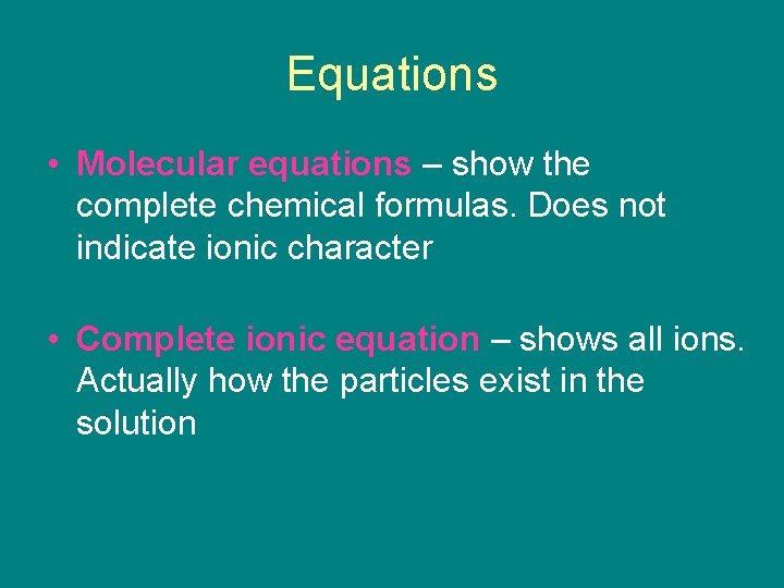 Equations • Molecular equations – show the complete chemical formulas. Does not indicate ionic