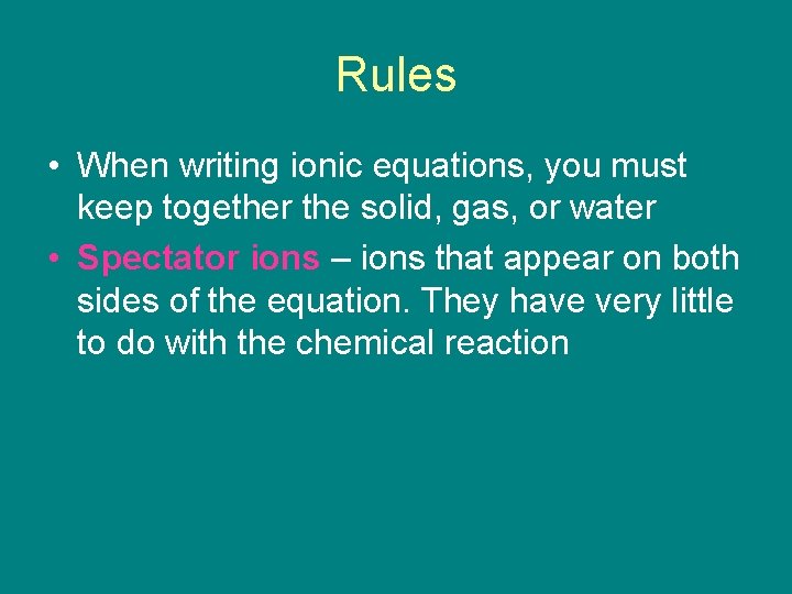 Rules • When writing ionic equations, you must keep together the solid, gas, or