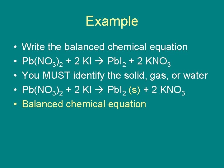 Example • • • Write the balanced chemical equation Pb(NO 3)2 + 2 KI