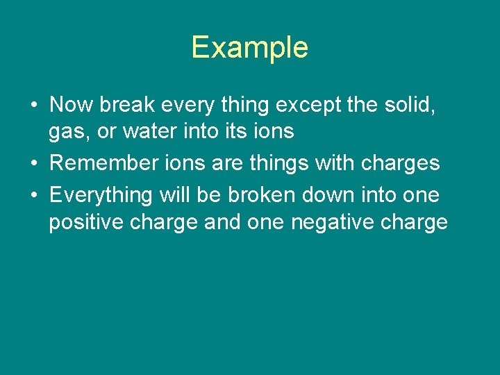 Example • Now break every thing except the solid, gas, or water into its