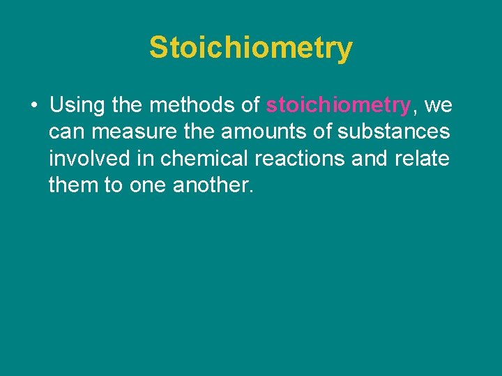 Stoichiometry • Using the methods of stoichiometry, we can measure the amounts of substances