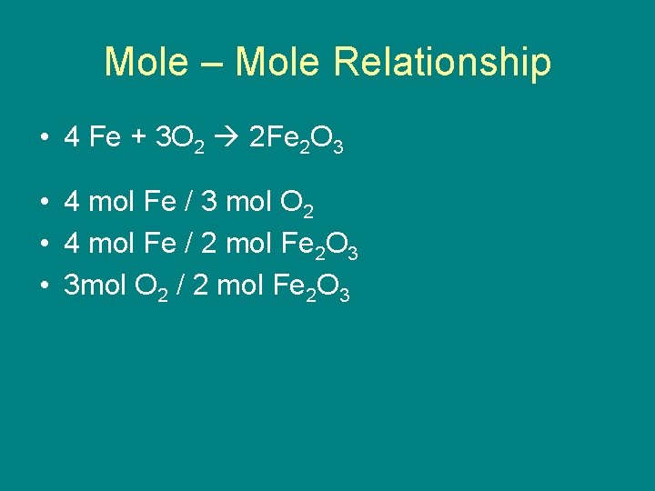 Mole – Mole Relationship • 4 Fe + 3 O 2 2 Fe 2