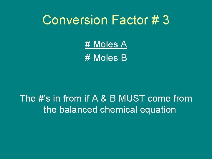 Conversion Factor # 3 # Moles A # Moles B The #’s in from