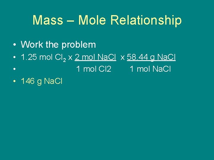Mass – Mole Relationship • Work the problem • 1. 25 mol Cl 2