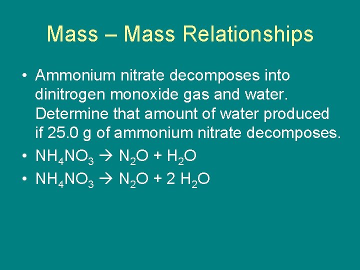 Mass – Mass Relationships • Ammonium nitrate decomposes into dinitrogen monoxide gas and water.