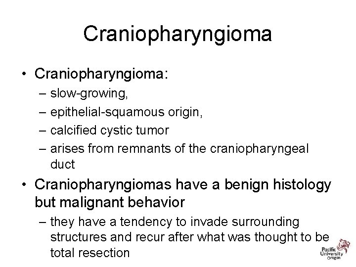 Craniopharyngioma • Craniopharyngioma: – slow-growing, – epithelial-squamous origin, – calcified cystic tumor – arises