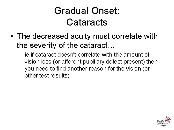 Gradual Onset: Cataracts • The decreased acuity must correlate with the severity of the