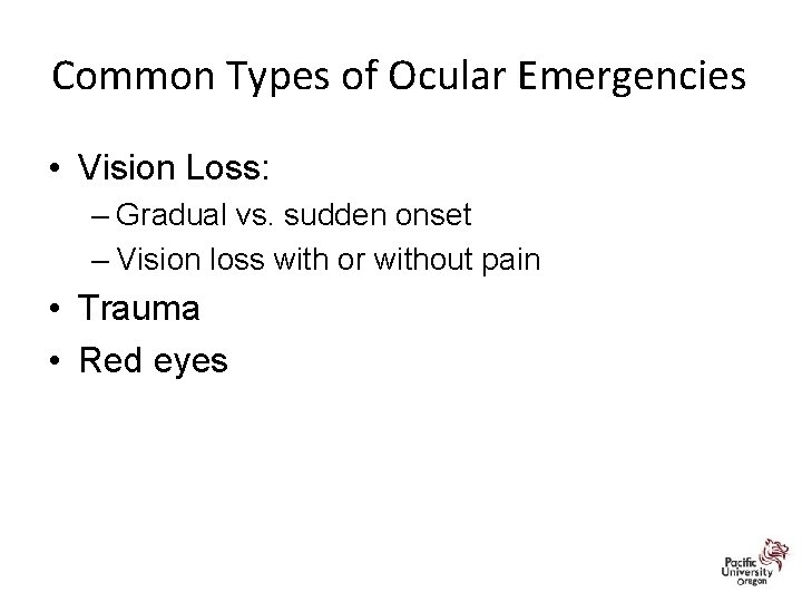 Common Types of Ocular Emergencies • Vision Loss: – Gradual vs. sudden onset –