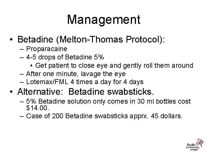 Management • Betadine (Melton-Thomas Protocol): – Proparacaine – 4 -5 drops of Betadine 5%