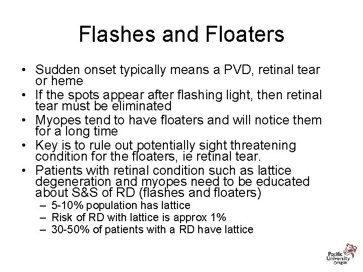 Flashes and Floaters • Sudden onset typically means a PVD, retinal tear or heme