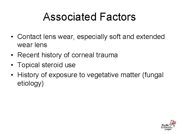 Associated Factors • Contact lens wear, especially soft and extended wear lens • Recent