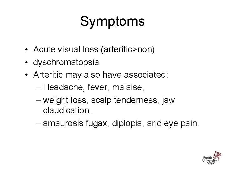 Symptoms • Acute visual loss (arteritic>non) • dyschromatopsia • Arteritic may also have associated: