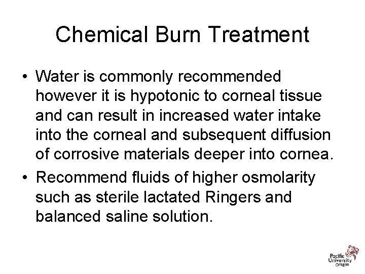 Chemical Burn Treatment • Water is commonly recommended however it is hypotonic to corneal