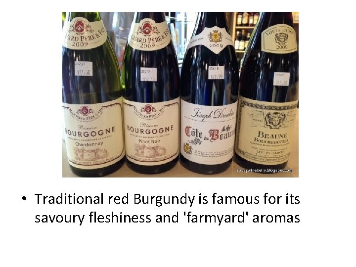  • Traditional red Burgundy is famous for its savoury fleshiness and 'farmyard' aromas