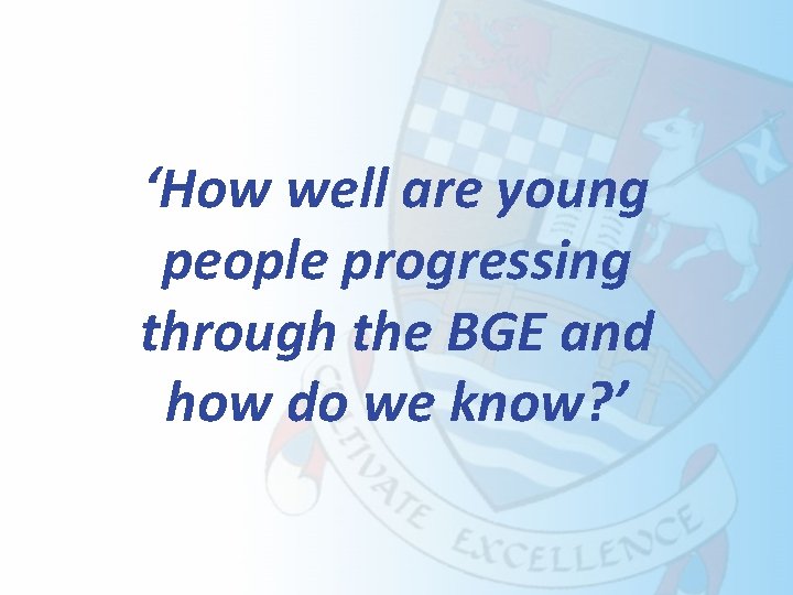 ‘How well are young people progressing through the BGE and how do we know?