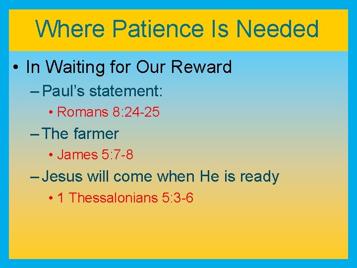 Where Patience Is Needed • In Waiting for Our Reward – Paul’s statement: •