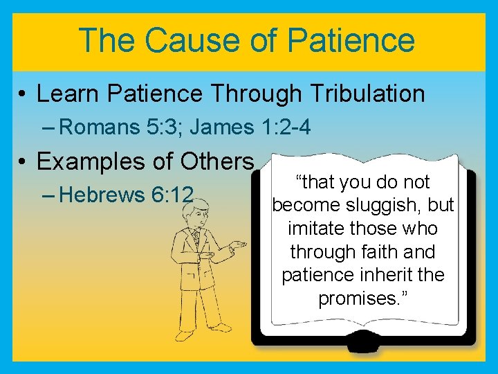 The Cause of Patience • Learn Patience Through Tribulation – Romans 5: 3; James