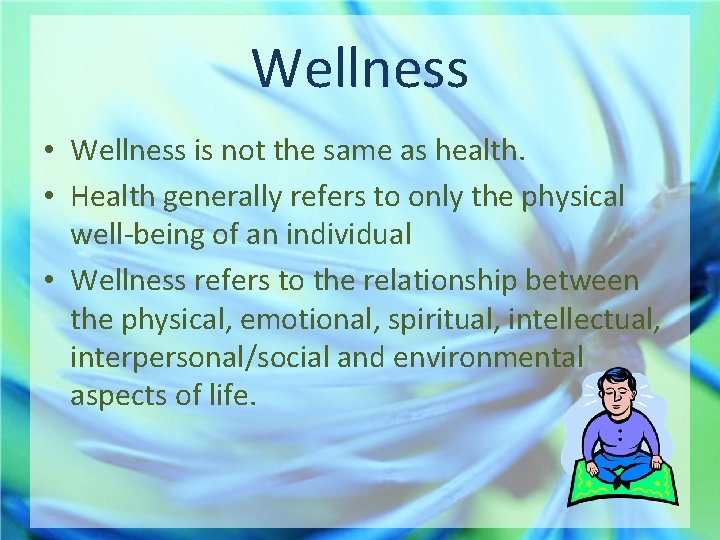 Wellness • Wellness is not the same as health. • Health generally refers to