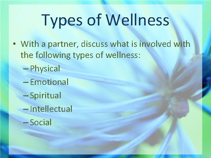 Types of Wellness • With a partner, discuss what is involved with the following
